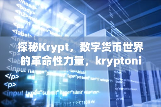 探秘Krypt，数字货币世界的革命性力量，kryptonite