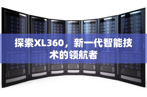 探索XL360，新一代智能技术的领航者