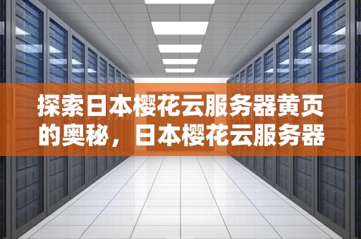 探索日本樱花云服务器黄页的奥秘，日本樱花云服务器黄页怎么打开