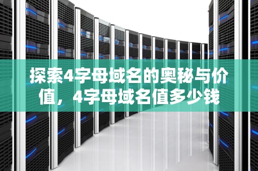 探索4字母域名的奥秘与价值，4字母域名值多少钱