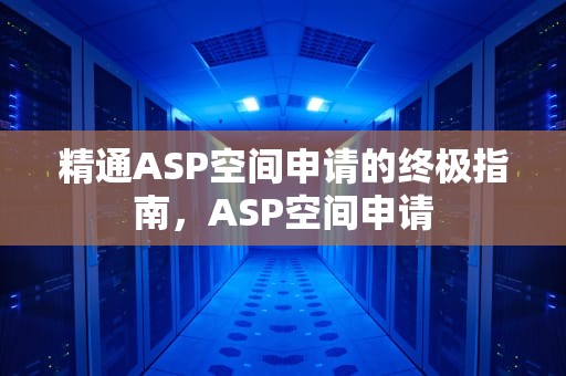 精通ASP空间申请的终极指南，ASP空间申请