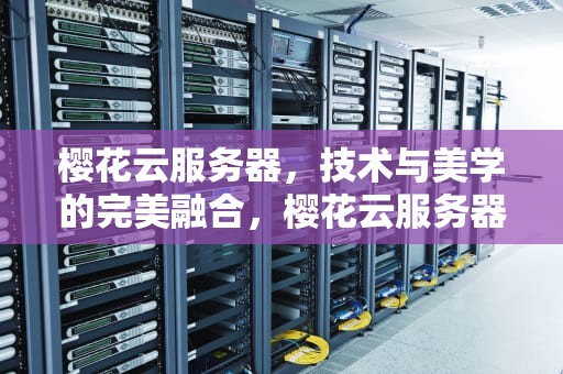 樱花云服务器，技术与美学的完美融合，樱花云服务器网站游戏