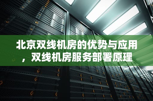 北京双线机房的优势与应用，双线机房服务部署原理