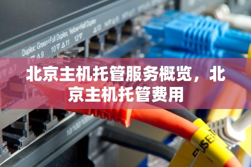 北京主机托管服务概览，北京主机托管费用