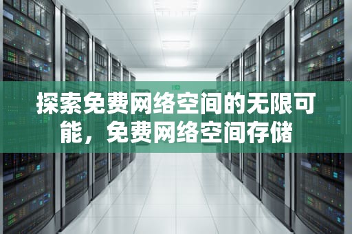 探索免费网络空间的无限可能，免费网络空间存储