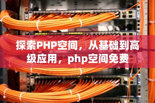 探索PHP空间，从基础到高级应用，php空间免费
