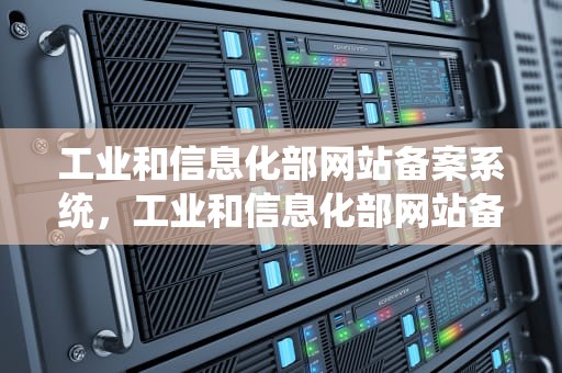 工业和信息化部网站备案系统，工业和信息化部网站备案系统邮件通知