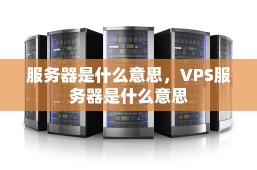 服务器是什么意思，VPS服务器是什么意思