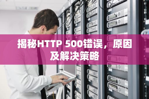 揭秘HTTP 500错误，原因及解决策略