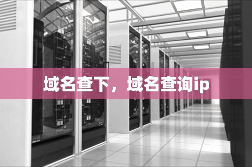 域名查下，域名查询ip