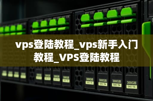 vps登陆教程_vps新手入门教程_VPS登陆教程