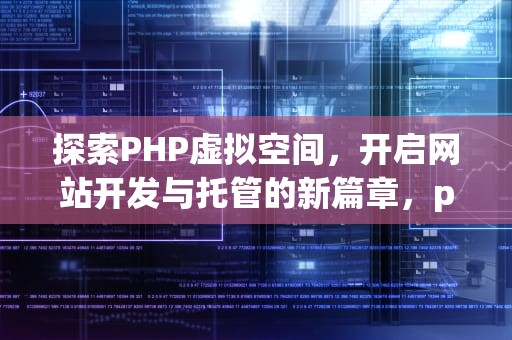 探索PHP虚拟空间，开启网站开发与托管的新篇章，php虚拟空间做内网中转
