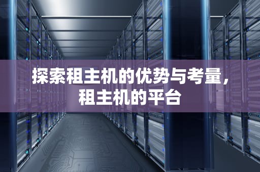 探索租主机的优势与考量，租主机的平台