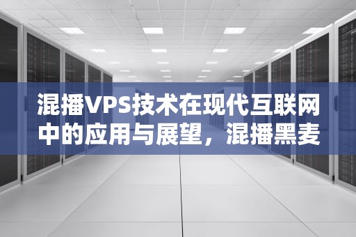 混播VPS技术在现代互联网中的应用与展望，混播黑麦草什么时候播种