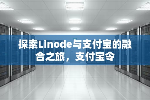 探索Linode与支付宝的融合之旅，支付宝令