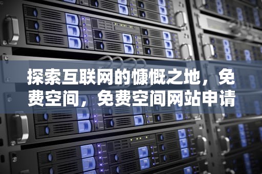 探索互联网的慷慨之地，免费空间，免费空间网站申请