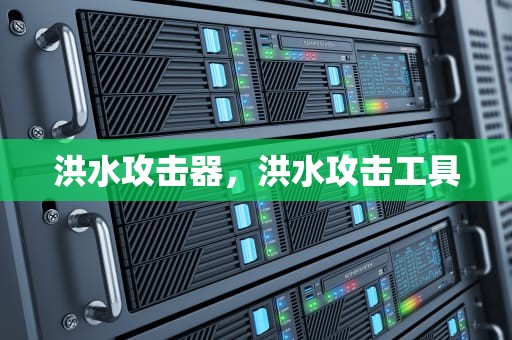 洪水攻击器，洪水攻击工具