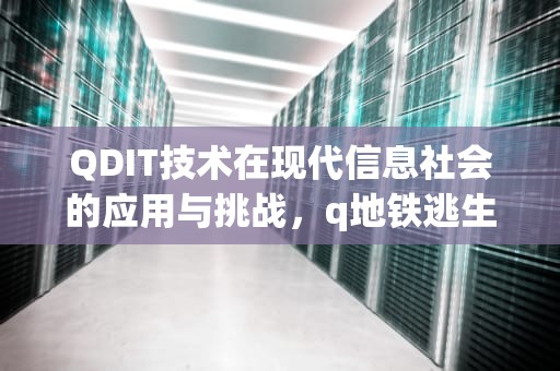 QDIT技术在现代信息社会的应用与挑战，q地铁逃生