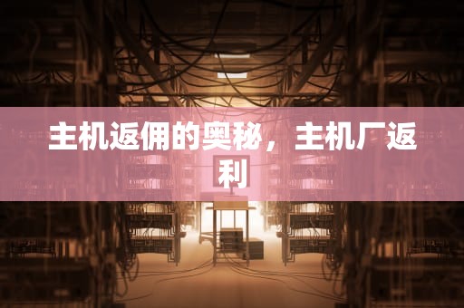 主机返佣的奥秘，主机厂返利
