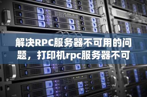 解决RPC服务器不可用的问题，打印机rpc服务器不可用怎么办