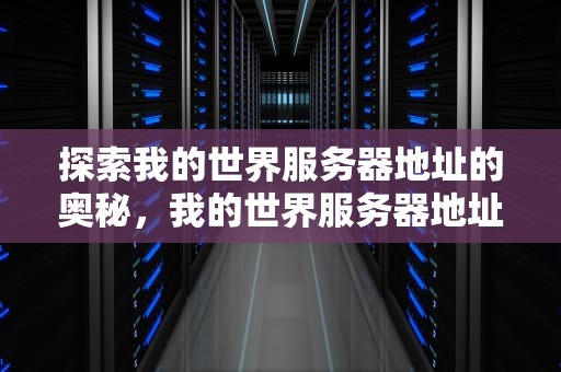 探索我的世界服务器地址的奥秘，我的世界服务器地址怎么填