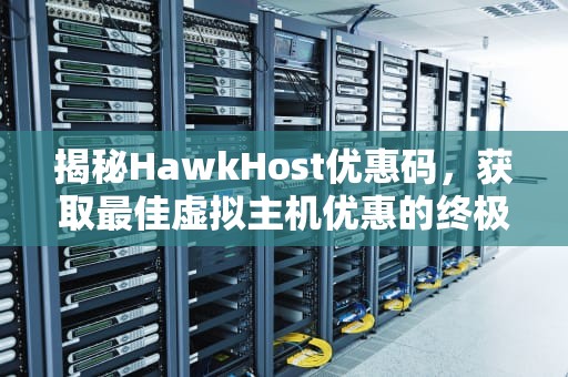 揭秘HawkHost优惠码，获取最佳虚拟主机优惠的终极指南，hostkvm优惠码