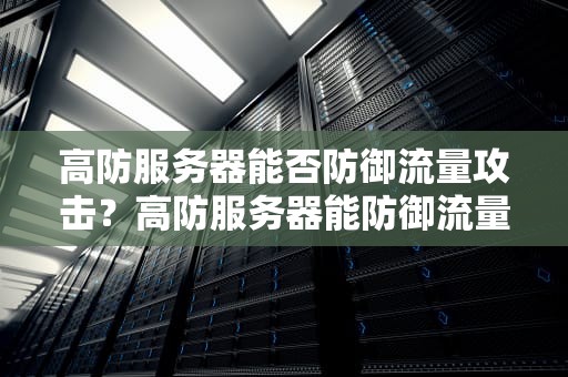 高防服务器能否防御流量攻击？高防服务器能防御流量攻击吗知乎