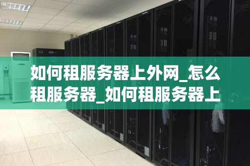 如何租服务器上外网_怎么租服务器_如何租服务器上外网