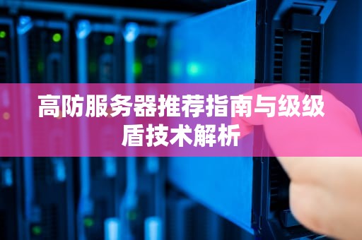 高防服务器推荐指南与级级盾技术解析