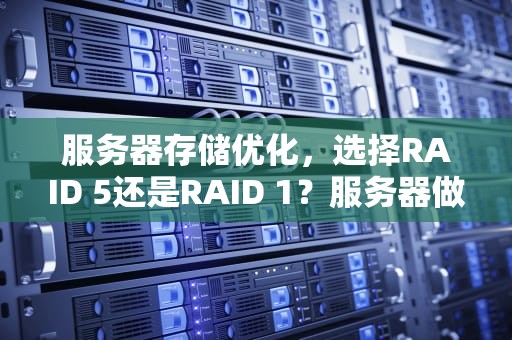 服务器存储优化，选择RAID 5还是RAID 1？服务器做raid的区别