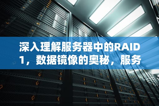 深入理解服务器中的RAID1，数据镜像的奥秘，服务器做raid1是什么意思啊