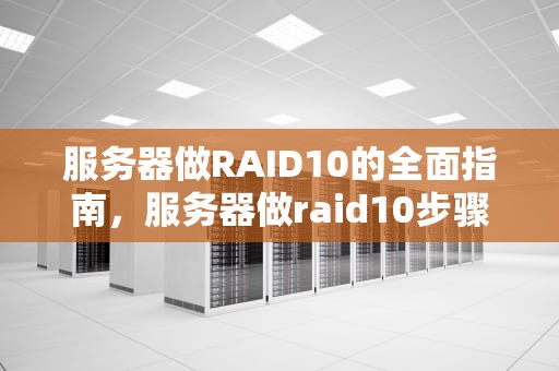 服务器做RAID10的全面指南，服务器做raid10步骤