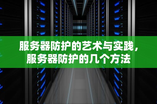服务器防护的艺术与实践，服务器防护的几个方法
