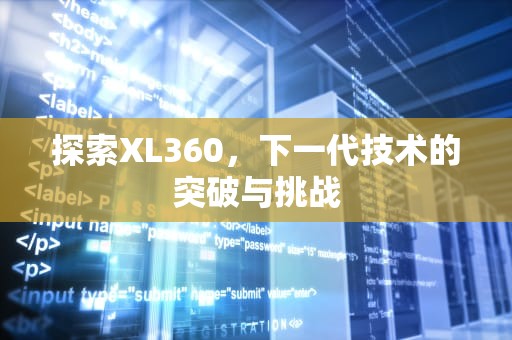 探索XL360，下一代技术的突破与挑战