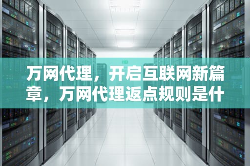 万网代理，开启互联网新篇章，万网代理返点规则是什么