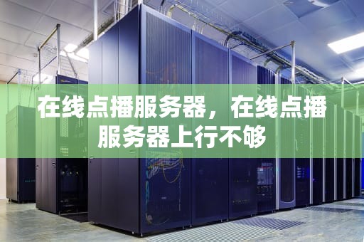 在线点播服务器，在线点播服务器上行不够