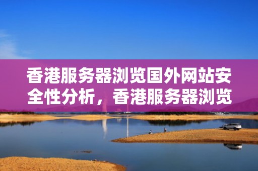 香港服务器浏览国外网站安全性分析，香港服务器浏览国外网站会被监控吗安全吗