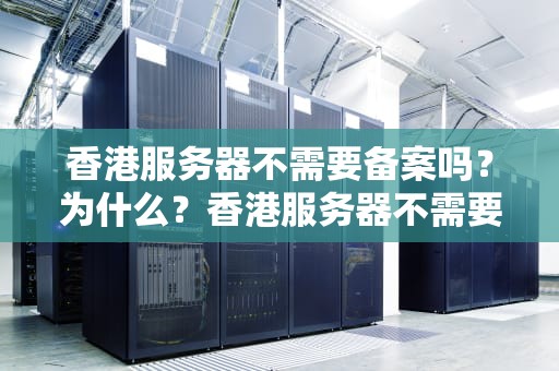 香港服务器不需要备案吗？为什么？香港服务器不需要备案吗为什么呢
