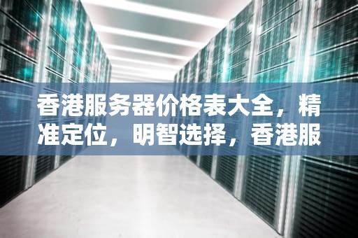 香港服务器价格表大全，精准定位，明智选择，香港服务器价格表大全图片