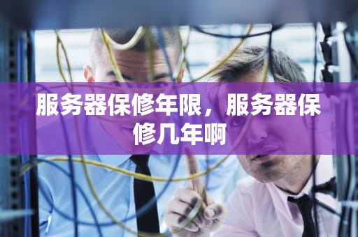 服务器保修年限，服务器保修几年啊