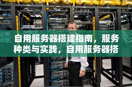 自用服务器搭建指南，服务种类与实践，自用服务器搭建服务种类有哪些方法