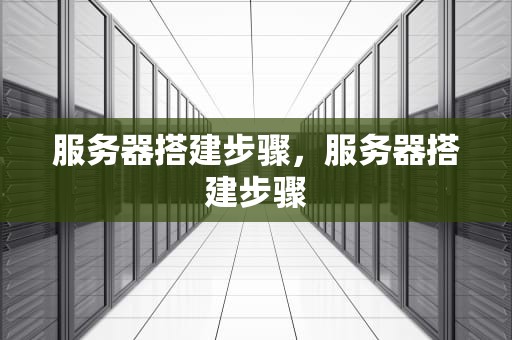 服务器搭建步骤，服务器搭建步骤