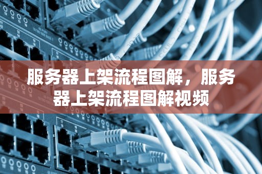 服务器上架流程图解，服务器上架流程图解视频
