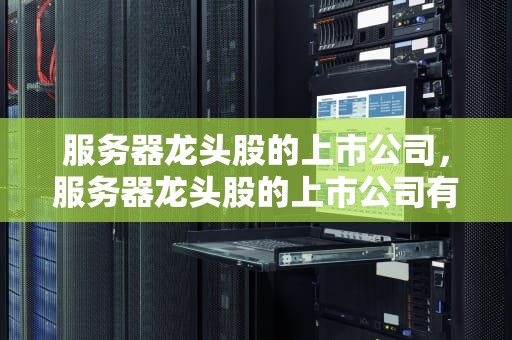 服务器龙头股的上市公司，服务器龙头股的上市公司有哪些