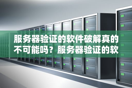 服务器验证的软件破解真的不可能吗？服务器验证的软件破解不了吗怎么办
