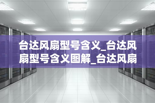 台达风扇型号含义_台达风扇型号含义图解_台达风扇型号含义解析