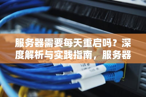 服务器需要每天重启吗？深度解析与实践指南，服务器需要每天重启吗知乎