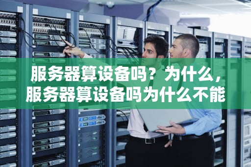 服务器算设备吗？为什么，服务器算设备吗为什么不能用