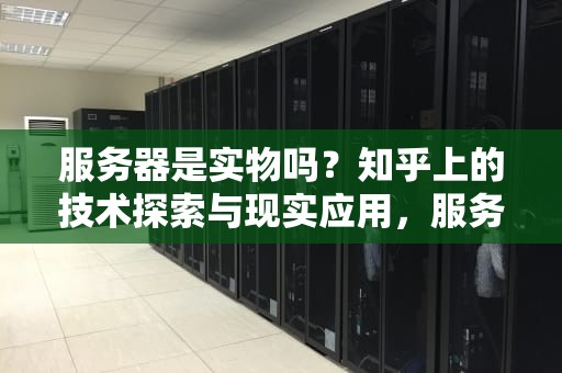 服务器是实物吗？知乎上的技术探索与现实应用，服务器是实物吗知乎