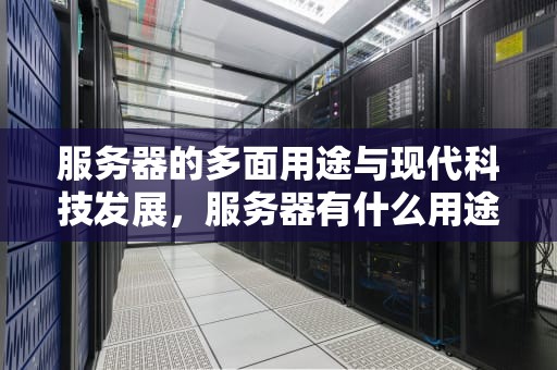 服务器的多面用途与现代科技发展，服务器有什么用途功能